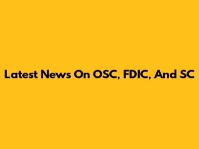 Latest News On OSC, FDIC, And SC