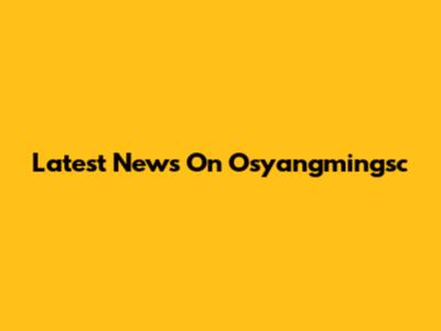 Latest News On Osyangmingsc