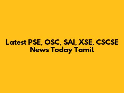 Latest PSE, OSC, SAI, XSE, CSCSE News Today Tamil