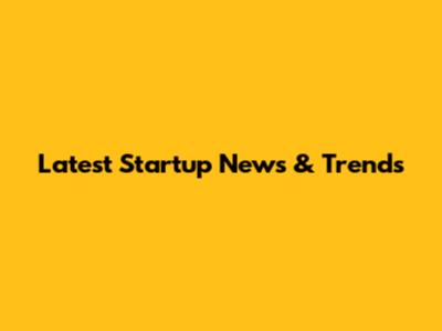 Latest Startup News & Trends