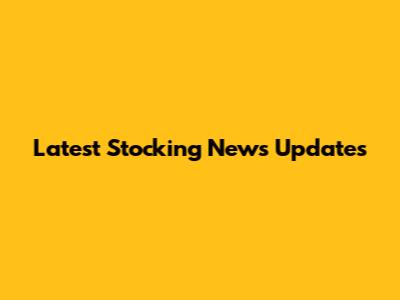 Latest Stocking News Updates