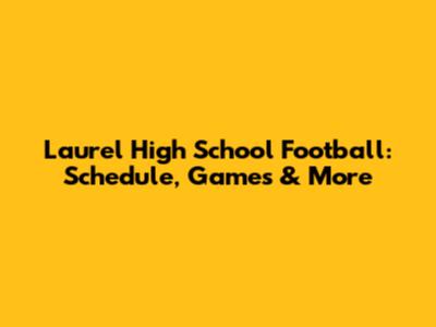 Laurel High School Football: Schedule, Games & More