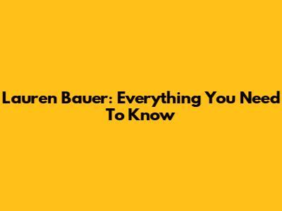 Lauren Bauer: Everything You Need To Know