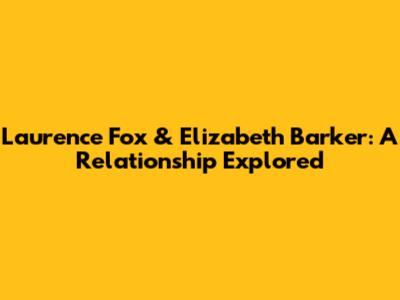 Laurence Fox & Elizabeth Barker: A Relationship Explored