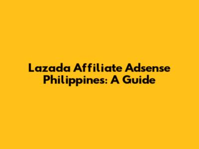 Lazada Affiliate Adsense Philippines: A Guide