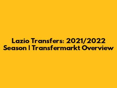 Lazio Transfers: 2021/2022 Season | Transfermarkt Overview