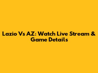 Lazio Vs AZ: Watch Live Stream & Game Details