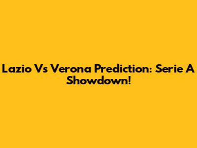 Lazio Vs Verona Prediction: Serie A Showdown!