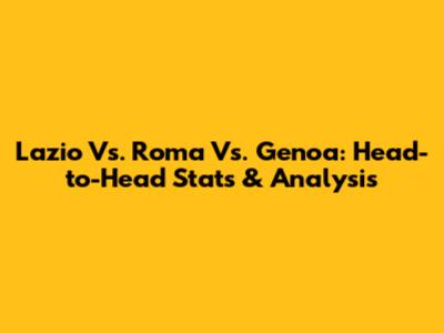 Lazio Vs. Roma Vs. Genoa: Head-to-Head Stats & Analysis