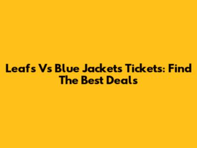 Leafs Vs Blue Jackets Tickets: Find The Best Deals