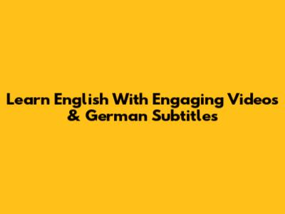 Learn English With Engaging Videos & German Subtitles