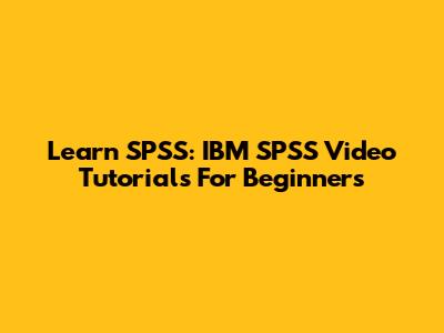 Learn SPSS: IBM SPSS Video Tutorials For Beginners