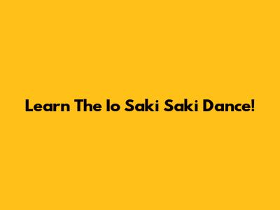 Learn The Io Saki Saki Dance!