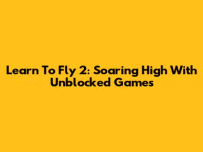 Learn To Fly 2: Soaring High With Unblocked Games