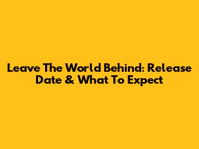 Leave The World Behind: Release Date & What To Expect