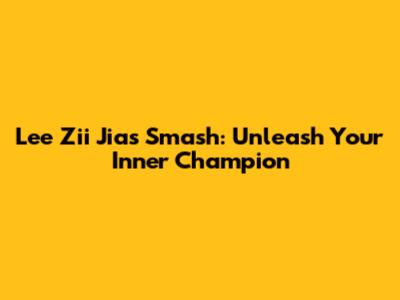 Lee Zii Jia's Smash: Unleash Your Inner Champion
