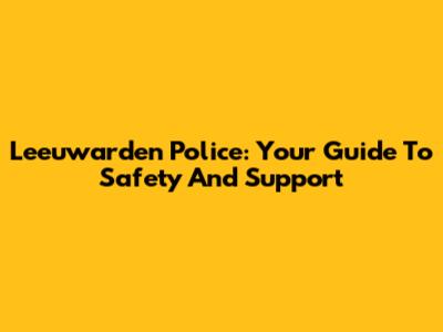 Leeuwarden Police: Your Guide To Safety And Support