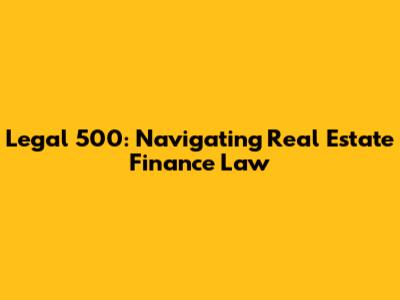 Legal 500: Navigating Real Estate Finance Law