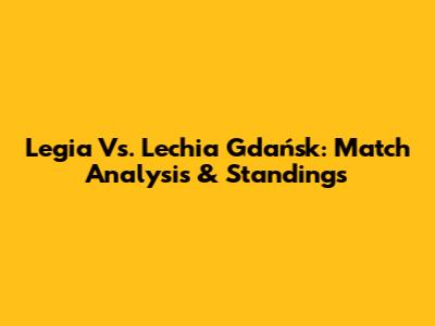 Legia Vs. Lechia Gdańsk: Match Analysis & Standings