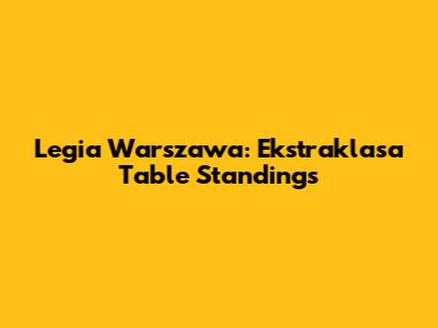Legia Warszawa: Ekstraklasa Table Standings