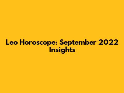 Leo Horoscope: September 2022 Insights