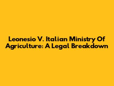 Leonesio V. Italian Ministry Of Agriculture: A Legal Breakdown