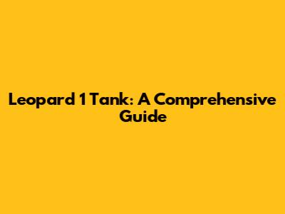 Leopard 1 Tank: A Comprehensive Guide