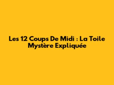Les 12 Coups De Midi : La Toile Mystère Expliquée