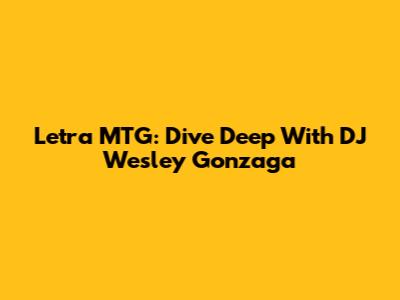 Letra MTG: Dive Deep With DJ Wesley Gonzaga