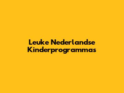 Leuke Nederlandse Kinderprogramma's