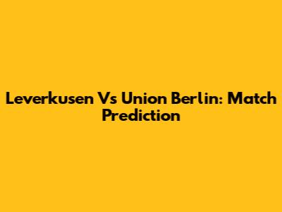 Leverkusen Vs Union Berlin: Match Prediction