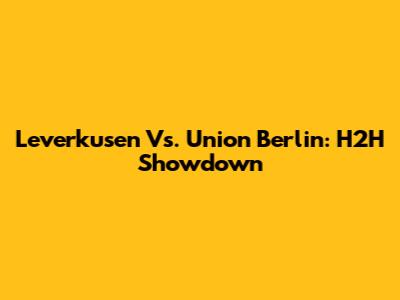 Leverkusen Vs. Union Berlin: H2H Showdown