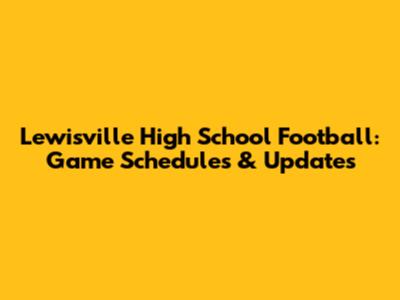 Lewisville High School Football: Game Schedules & Updates