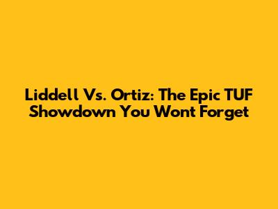 Liddell Vs. Ortiz: The Epic TUF Showdown You Won't Forget