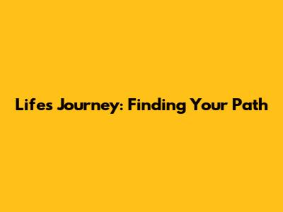 Life's Journey: Finding Your Path