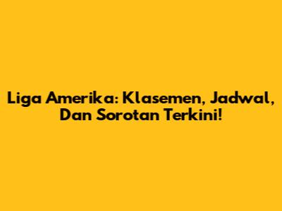 Liga Amerika: Klasemen, Jadwal, Dan Sorotan Terkini!
