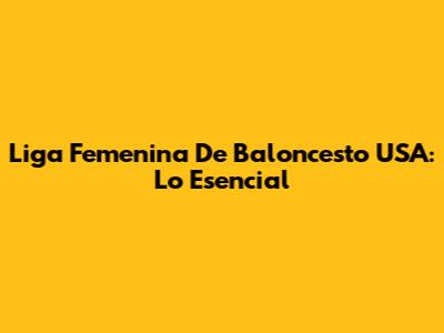 Liga Femenina De Baloncesto USA: Lo Esencial