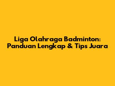 Liga Olahraga Badminton: Panduan Lengkap & Tips Juara