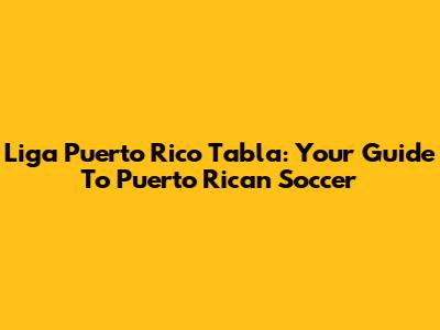 Liga Puerto Rico Tabla: Your Guide To Puerto Rican Soccer