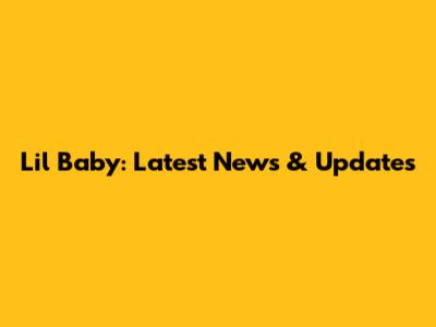 Lil Baby: Latest News & Updates