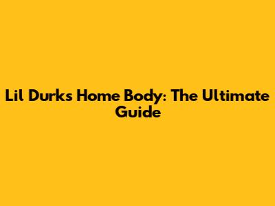 Lil Durk's "Home Body": The Ultimate Guide