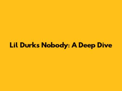 Lil Durk's "Nobody": A Deep Dive
