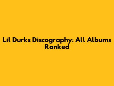 Lil Durk's Discography: All Albums Ranked