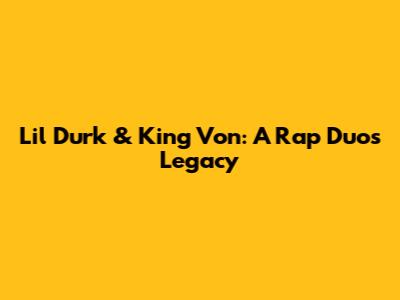 Lil Durk & King Von: A Rap Duo's Legacy