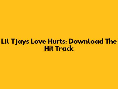 Lil Tjay's "Love Hurts": Download The Hit Track