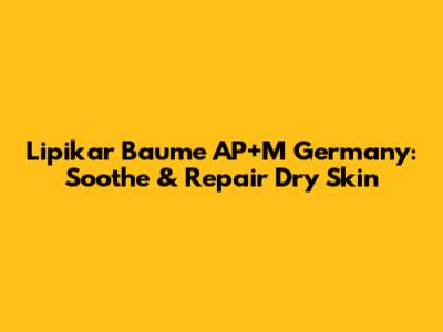 Lipikar Baume AP+M Germany: Soothe & Repair Dry Skin