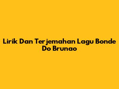 Lirik Dan Terjemahan Lagu "Bonde Do Brunao"