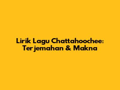 Lirik Lagu Chattahoochee: Terjemahan & Makna