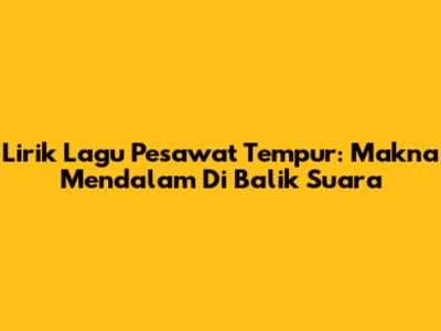 Lirik Lagu Pesawat Tempur: Makna Mendalam Di Balik Suara