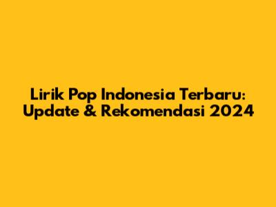 Lirik Pop Indonesia Terbaru: Update & Rekomendasi 2024